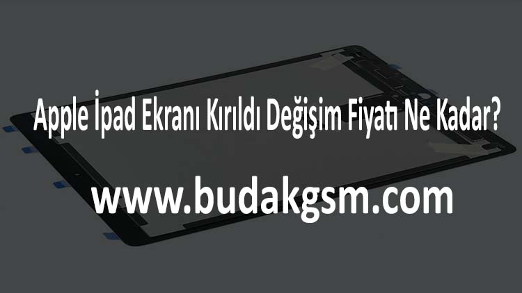 Apple İpad Ekranı Kırıldı Değişim Fiyatı Ne Kadar?