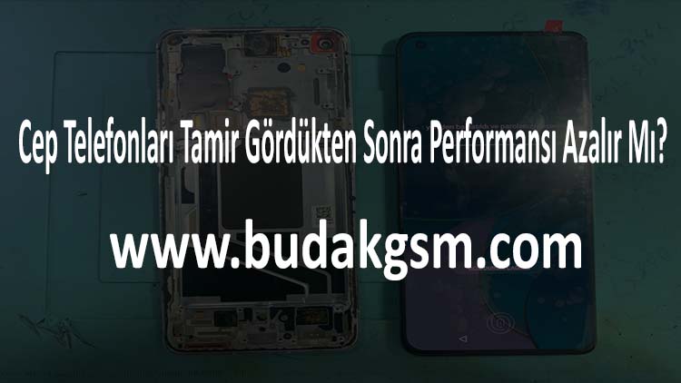 Cep Telefonları Tamir Gördükten Sonra Performansı Azalır Mı?