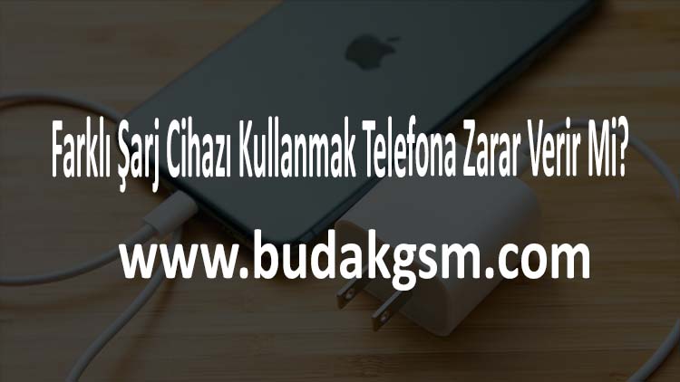 Farklı Şarj Cihazı Kullanmak Telefona Zarar Verir Mi?