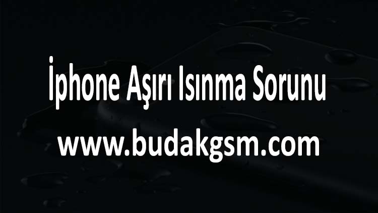 İphone Aşırı Isınma Sorunu