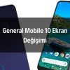 General Mobile 10 Ekran Değişimi