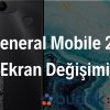 General Mobile 21 Ekran Değişimi